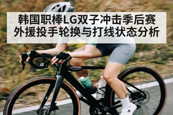 韩国职棒LG双子冲击季后赛 外援投手轮换与打线状态分析